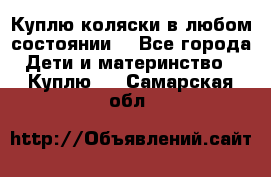 Куплю коляски,в любом состоянии. - Все города Дети и материнство » Куплю   . Самарская обл.